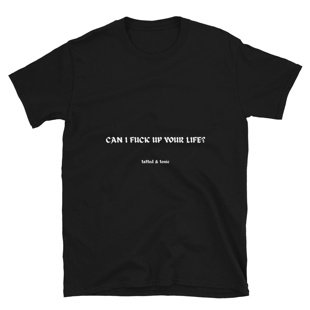 Can I Fuck up Your Life T-Shirt